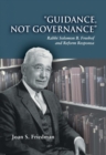 Image for Guidance, Not Governance: Rabbi Solomon B. Freehof and Reform Responsa