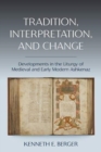 Image for Tradition, Interpretation, and Change : Developments in the Liturgy of Medieval and Early Modern Ashkenaz