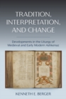 Image for Tradition, Interpretation, and Change: Developments in the Liturgy of Medieval and Early Modern Ashkenaz