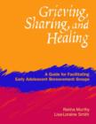 Image for Grieving, Sharing, and Healing : A Guide for Facilitating Early Adolescent Bereavement Groups