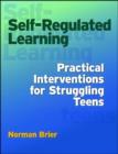 Image for Self-Regulated Learning : Practical Interventions for Struggling Teens