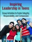 Image for Inspiring Leadership in Teens : Group Activities to Foster Integrity, Responsibility, and Compassion