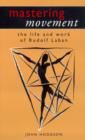 Image for Mastering Movement : The Life and Work of Rudolf Laban