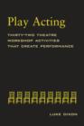 Image for Play acting  : thirty-two theatre workshop activities that create performance