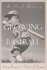 Image for Growing Up Baseball : An Oral History