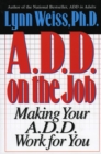 Image for A.D.D. on the Job : Making Your A.D.D. Work for You