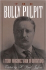 Image for The Bully Pulpit : A Teddy Roosevelt Book of Quotations