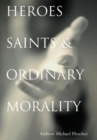 Image for Heroes, Saints, and Ordinary Morality