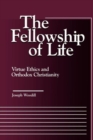 Image for The Fellowship of Life : Virtue Ethics and Orthodox Christianity