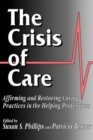 Image for The Crisis of Care : Affirming and Restoring Caring Practices in the Helping Professions