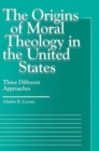 Image for The Origins of Moral Theology in the United States : Three Different Approaches