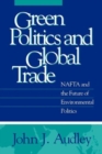 Image for Green Politics and Global Trade : NAFTA and the Future of Environmental Politics