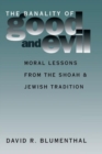 Image for The Banality of Good and Evil : Moral Lessons from the Shoah and Jewish Tradition