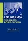 Image for Lee Kuan Yew : The Beliefs behind the Man