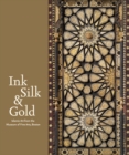 Image for Ink, silk, &amp; gold  : Islamic art from the Museum of Fine Arts, Boston