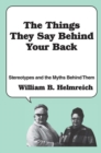 Image for The Things They Say behind Your Back : Stereotypes and the Myths Behind Them