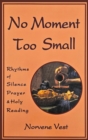 Image for No Moment Too Small : Rhythms of Silence, Prayer, and Holy Reading