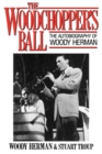Image for The Woodchopper&#39;s Ball : The Autobiography of Woody Herman