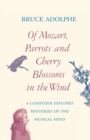 Image for Of Mozart, Parrots, Cherry Blossoms in the Wind : A Composer Explores Mysteries of the Musical Mind