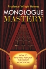Image for Monologue mastery  : the actor&#39;s guide to selecting and performing monologues