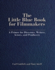 Image for The little blue book for filmmakers: a primer for directors, writers, actors, and producers