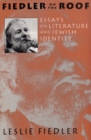 Image for Fiedler on the roof  : essays on literature and Jewish identity