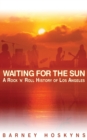 Image for Waiting for the Sun : A Rock &amp; Roll History of Los Angeles
