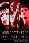 Image for Your pretty face is going to hell  : the rise and fall of David Bowie, Iggy Pop and Lou Reed