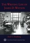Image for The writing life of James D. Watson - professor, promoter, provocateur