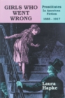 Image for Girls Who Went Wrong : Prostitutes in American Fiction, 1885-1917