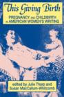 Image for This Giving Birth : Pregnancy and Childbirth in American Women&#39;s Writing