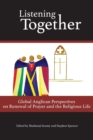 Image for Listening Together : Global Anglican Perspectives on Renewal of Prayer and the Religious Life