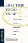 Image for Less Time to Do More : Psychotherapy on the Short-Term Inpatient Unit