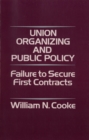 Image for Union Organizing and Public Policy: Failure to Secure First Contracts.