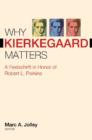Image for Why Kierkegaard matters  : a festschrift in honor of Robert L. Perkins