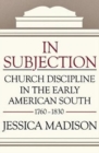 Image for In Subjection : Church Discipline in the Early American South, 1760-1830