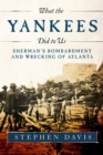 Image for What the Yankees Did to Us : Sherman&#39;s Bombardment and Wrecking of Atlanta