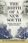 Image for The Birth of a New South : Sherman, Grady, and the Making of Atlanta