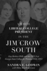 Image for A white liberal college president in the Jim Crow south  : Guy Herbert Wells and the YWCA at Georgia State College for Women, 1934-1953