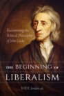 Image for The beginning of liberalism  : reexamining the political philosophy of John Locke