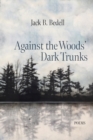 Image for Against the woods&#39; dark trunks  : poems