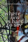 Image for Where &quot;&quot;Here&quot;&quot; Is Hard to Say : Poems