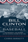 Image for Bill Clinton at the Church of Baseball : The Presidency, Civil Religion, and the National Pastime in the 1990s