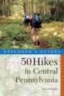 Image for Explorer&#39;s Guide 50 Hikes in Central Pennsylvania : Day Hikes and Backpacking Trips