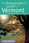 Image for The Photographer&#39;s Guide to Vermont : Where to Find Perfect Shots and How to Take Them