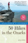 Image for Explorer&#39;s Guide 50 Hikes in the Ozarks : Walks, Hikes, and Backpacks in the Mountains, Wildernesses and Geological Wonders of Arkansas &amp; Missouri