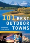 Image for 101 Best Outdoor Towns : Unspoiled Places to Visit, Live &amp; Play