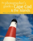 Image for The Photographer&#39;s Guide to Cape Cod &amp; the Islands : Where to Find the Perfect Shots and How to Take Them