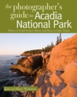 Image for The Photographer&#39;s Guide to Acadia National Park : Where to Find Perfect Shots and How to Take Them