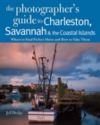Image for Photographing Charleston, Savannah &amp; the Coastal Islands : Where to Find Perfect Shots and How to Take Them